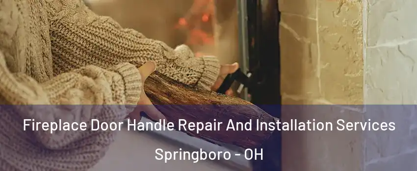  Fireplace Door Handle Repair And Installation Services Springboro - OH