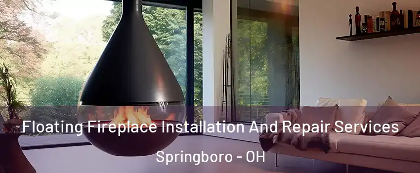 Floating Fireplace Installation And Repair Services Springboro - OH