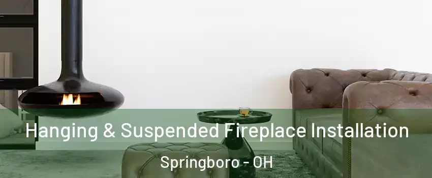 Hanging & Suspended Fireplace Installation Springboro - OH